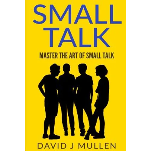 SMALL TALK;How to master the art of small talk.: How To Talk To Anyone - Paperback