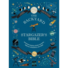 The Backyard Stargazer's Bible: Discover Constellations, Galaxies, Nebulae, Meteorites, and More - Hardcover