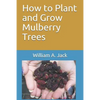 How to Plant and Grow Mulberry Trees - Paperback