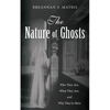 The Nature of Ghosts: Who They Are, What They Are, and Why They're Here - Paperback