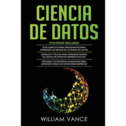 Ciencia de Datos: 3 en 1 - Guía para principiantes para aprender los reinos de la ciencia de datos + Consejos y trucos para aprender teorías + Métodos - Paperback