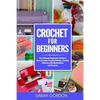 Crochet for Beginners: The Ultimate Beginners Guide to Start Crochet, Crochet Stitches, Crochet Patterns with Illustrations and Pictures (All - Paperback