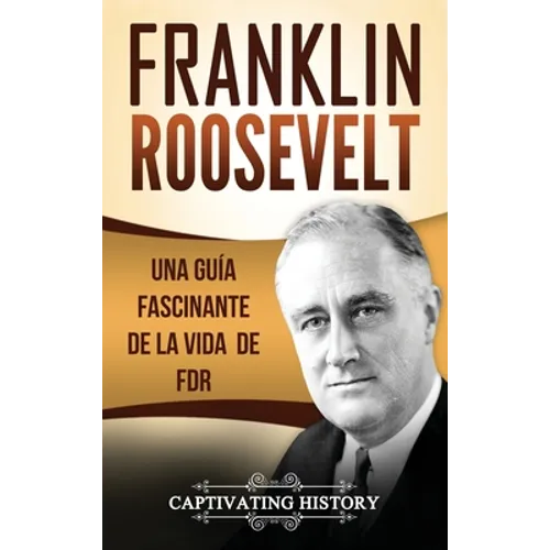 Franklin Roosevelt: Una Guía Fascinante de la Vida de FDR - Hardcover