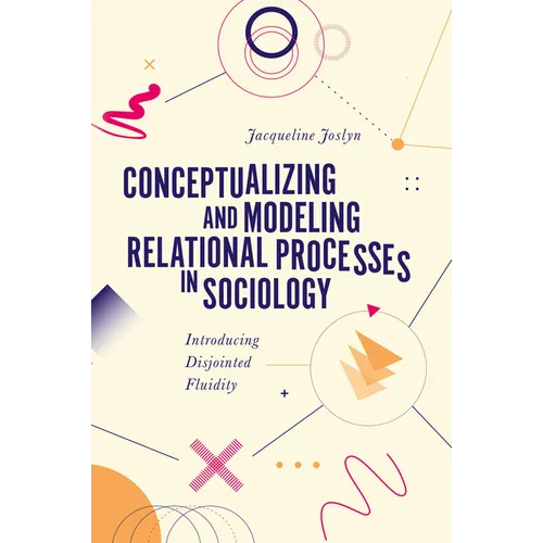 Conceptualizing and Modeling Relational Processes in Sociology: Introducing Disjointed Fluidity - Hardcover