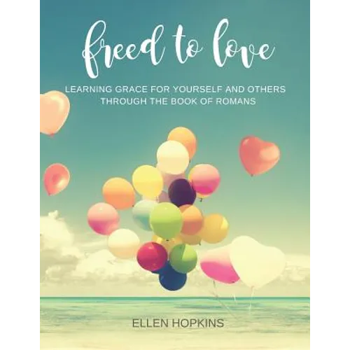 Freed to Love: Learning Grace For Yourself and Others Through the Book of Romans - Paperback