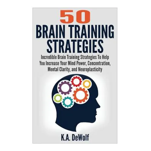 Brain Training Strategies: 50 Mind Power Strategies: Incredible Brain Training Strategies To Help You Increate Your Mind Power, Concentration, Mental - Paperback