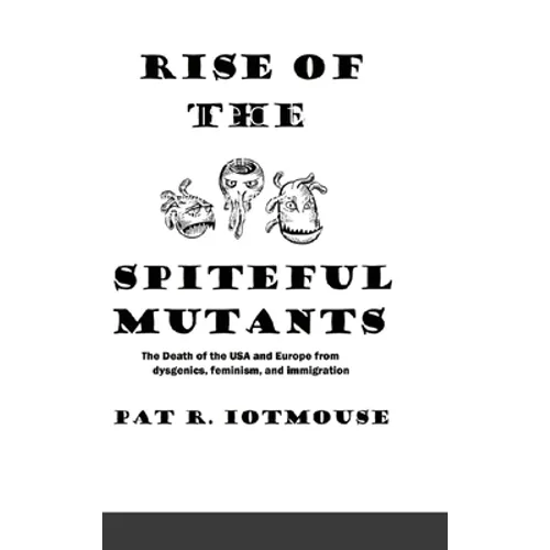 Rise of the Spiteful Mutants: The Death of the USA and Europe from dysgenics, feminism, and immigration - Hardcover