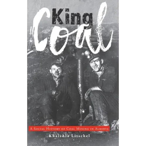 King Coal: A Social History of Coal Mining in Alberta - Hardcover