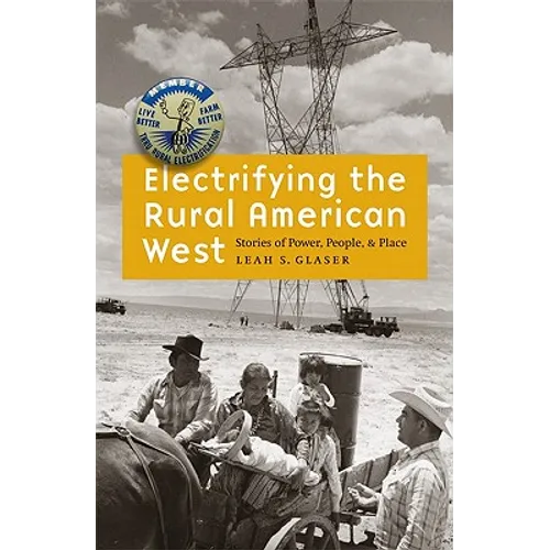 Electrifying the Rural American West: Stories of Power, People, and Place - Hardcover