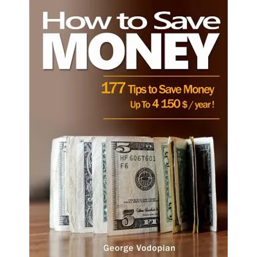 How to Save Money: 177 Tips to Save Money: Up To 4150 $ / year ! - Paperback