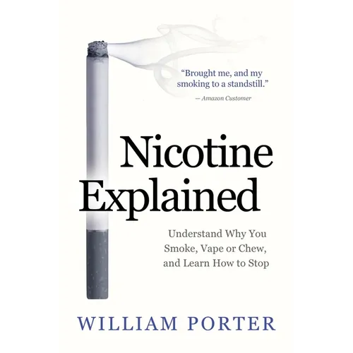 Nicotine Explained: Understand why you smoke, vape or chew, and learn how to stop. - Paperback