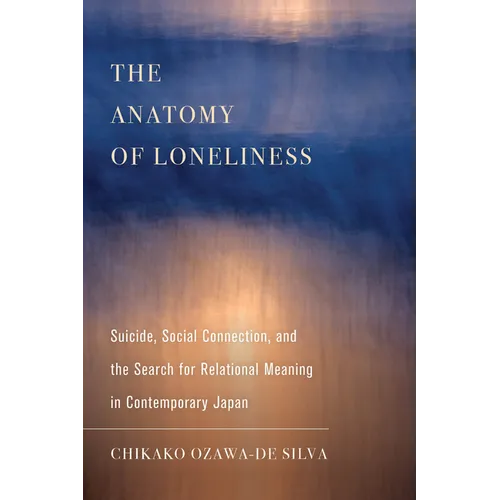 The Anatomy of Loneliness: Suicide, Social Connection, and the Search for Relational Meaning in Contemporary Japan Volume 14 - Paperback