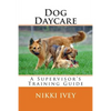 Dog Daycare: A Supervisor's Training Guide - Paperback