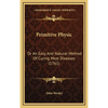 Primitive Physic: Or An Easy And Natural Method Of Curing Most Diseases (1761) - Hardcover