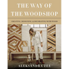 The Way of the Woodshop: Creating, Designing & Decorating with Wood - Hardcover