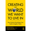 Creating The World We Want To Live In: How Positive Psychology Can Build a Brighter Future - Paperback
