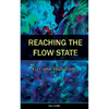Reaching the Flow State: Get into Your Zone: The Practical Psychology of Peak Performance - Paperback
