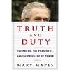Truth and Duty: The Press, the President, and the Privilege of Power - Paperback