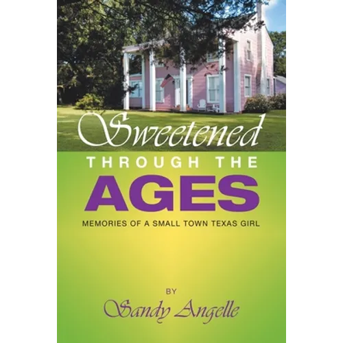 Sweetened Through the Ages: Memories of a Small Town Texas Girl - Paperback