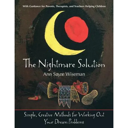 The Nightmare Solution: Simple, Creative Methods for Working Out Your Dream Problems (with Guidance for Parents, Therapists, and Teachers Help - Paperback