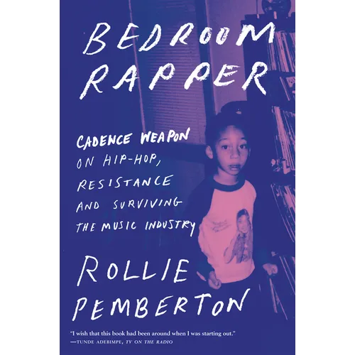 Bedroom Rapper: Cadence Weapon on Hip-Hop, Resistance and Surviving the Music Industry - Hardcover