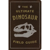 The Ultimate Dinosaur Field Guide: The Prehistoric Explorer's Handbook - Leather