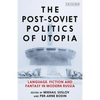 The Post-Soviet Politics of Utopia: Language, Fiction and Fantasy in Modern Russia - Paperback
