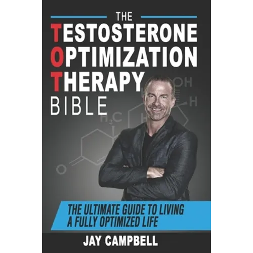 The Testosterone Optimization Therapy Bible: The Ultimate Guide to Living a Fully Optimized Life - Paperback