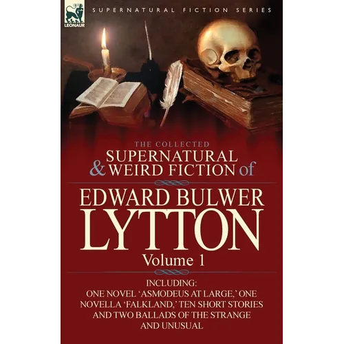 The Collected Supernatural and Weird Fiction of Edward Bulwer Lytton-Volume 1: Including One Novel 'Asmodeus at Large, ' One Novella 'Falkland, ' Ten - Paperback