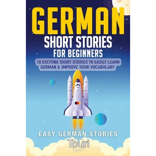 German Short Stories for Beginners: 10 Exciting Short Stories to Easily Learn German & Improve Your Vocabulary - Paperback