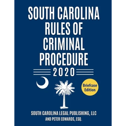 South Carolina Rules of Criminal Procedure: Complete Rules in Effect as of January 1, 2020 - Paperback