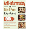 Anti-Inflammatory Diet Meal Prep Cookbook for Beginners: 600-Day Quick and Easy Recipes and A No-Stress Meal Plan to Heal the Immune System and Restor - Hardcover