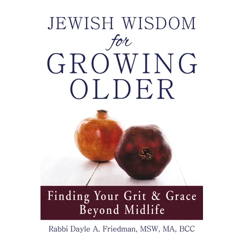 Jewish Wisdom for Growing Older: Finding Your Grit and Grace Beyond Midlife - Paperback