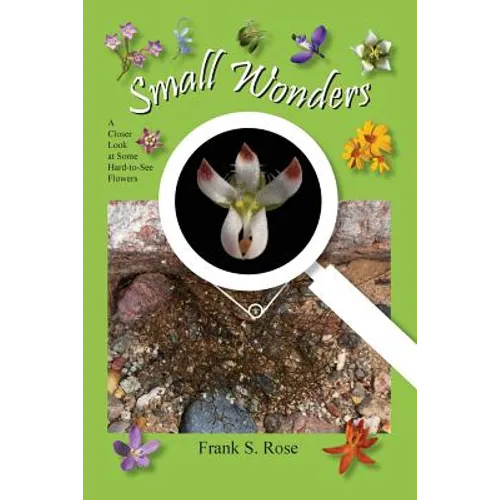 Small Wonders: A Closer Look at Some Hard-to-See Flowers - Paperback