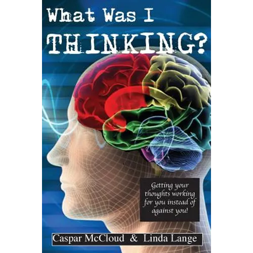 What Was I Thinking?: Get your thoughts working for you not against you - Paperback
