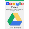 Google Drive: Beginner's Crash Course to Google Drive - Paperback