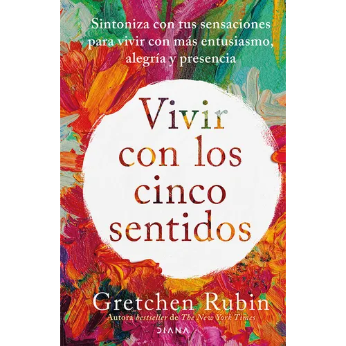 Vivir Con Los Cinco Sentidos: Sintoniza Con Tus Sensaciones Para Vivir Con Más Entusiasmo, Alegría Y Presencia / Life in Five Senses - Paperback