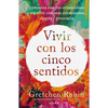 Vivir Con Los Cinco Sentidos: Sintoniza Con Tus Sensaciones Para Vivir Con Más Entusiasmo, Alegría Y Presencia / Life in Five Senses - Paperback