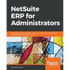 NetSuite ERP for Administrators: Learn how to install, maintain, and secure a NetSuite implementation, using the best tools and techniques - Paperback