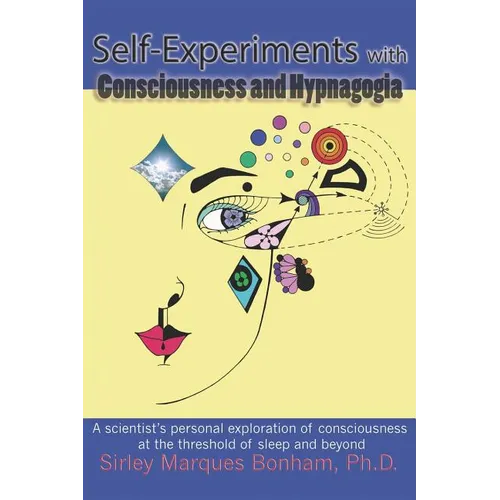 Self-Experiments with Consciousness and Hypnagogia: A scientist's personal exploration of consciousness at the threshold of sleep and beyond - Paperback