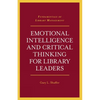 Emotional Intelligence and Critical Thinking for Library Leaders - Paperback