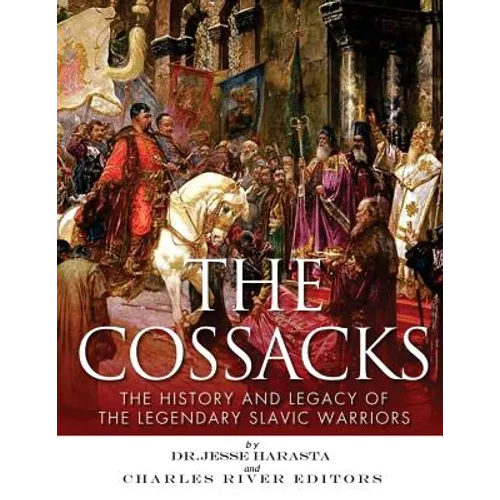 The Cossacks: The History and Legacy of the Legendary Slavic Warriors - Paperback