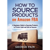 How to Source Products on Amazon FBA: A Beginners Guide to Sourcing Products to Private Label and Sell on Amazon - Paperback