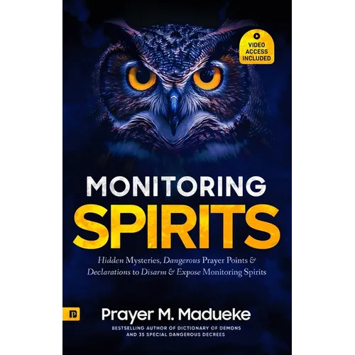 Monitoring Spirits: Hidden Mysteries, Dangerous Prayer Points and Declarations to Disarm and Expose Monitoring Spirits - Paperback
