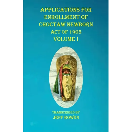 Applications For Enrollment of Choctaw Newborn Act of 1905 Volume I - Paperback