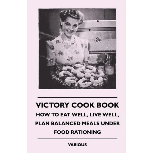 Victory Cook Book: How to Eat Well, Live Well, Plan Balanced Meals Under Food Rationing - Hardcover
