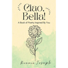 Ciao, Bella!: A Book of Poetry Inspired By You - Paperback