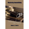 Mastering Gunsmithing: A Comprehensive Guide to Firearm Maintenance, Customization, and Repairs for Beginners and Experts - Paperback