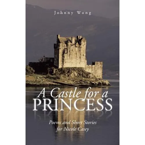 A Castle for a Princess: Poems and Short Stories for Nicole Casey - Paperback