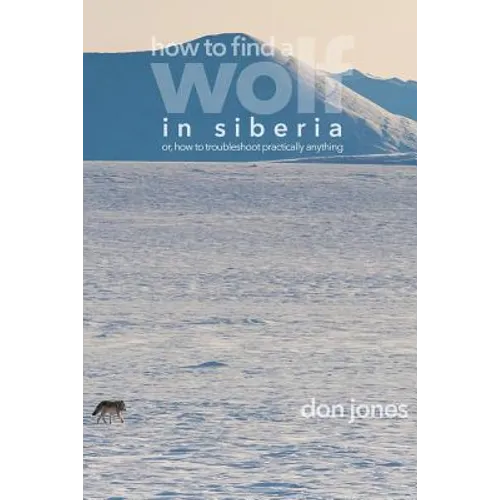 How to Find a Wolf in Siberia: or, How to Troubleshoot Almost Anything - Paperback